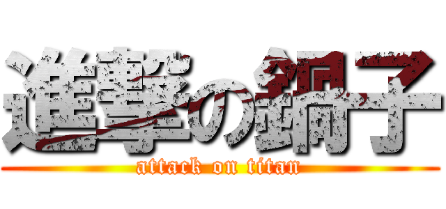 進撃の鍋子 (attack on titan)