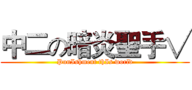 中二の暗炎聖手√ (PunIshment thIs world)