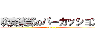 吹奏楽部のパーカッション (attack on titan)