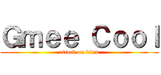 Ｇｍｅｅ Ｃｏｏｌ (attack on titan)