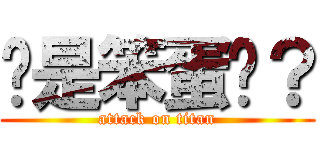 你是笨蛋嗎？ (attack on titan)