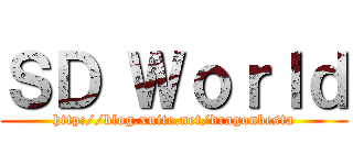 ＳＤ Ｗｏｒｌｄ (http://blog.xuite.net/dragonbesta)