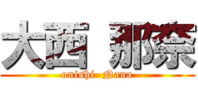 大西 那奈 (onishi  Nana)