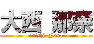 大西 那奈 (onishi  Nana)