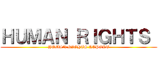 ＨＵＭＡＮ ＲＩＧＨＴＳ  (HUMAN RIGHTS REPORT)