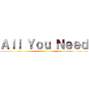 Ａｌｌ Ｙｏｕ Ｎｅｅｄ ()