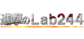 進撃のＬａｂ２４４ (attack on lab244)