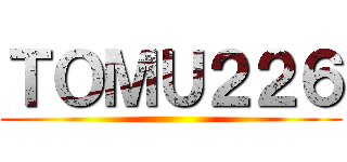 ＴＯＭＵ２２６ ()