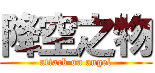 降空之物 (attack on angel)