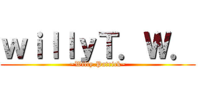 ｗｉｌｌｙＴ．Ｗ． (~Willy.Patrick~)