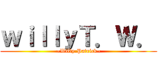 ｗｉｌｌｙＴ．Ｗ． (~Willy.Patrick~)
