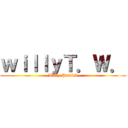 ｗｉｌｌｙＴ．Ｗ． (~Willy.Patrick~)