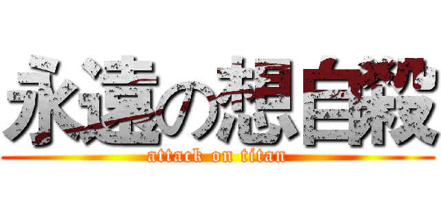 永遠の想自殺 (attack on titan)
