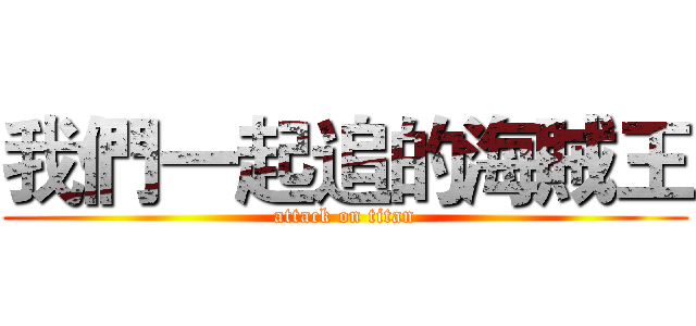 我們一起追的海賊王 (attack on titan)