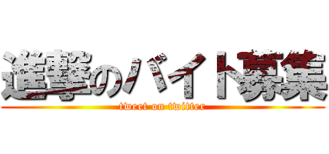 進撃のバイト募集 (tweet on twitter)