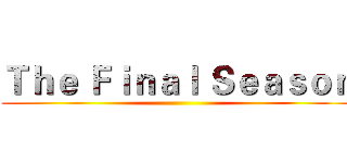 Ｔｈｅ Ｆｉｎａｌ Ｓｅａｓｏｎ ()