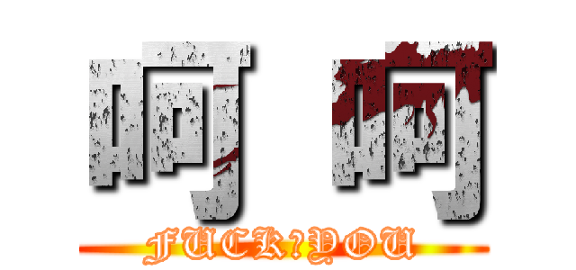 呵 呵 (FUCK♂YOU)
