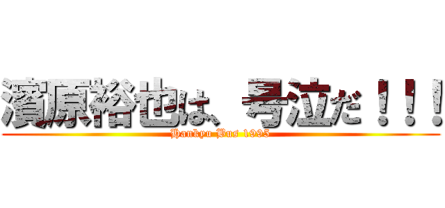 濱原裕也は、号泣だ！！！ (Hankyu Bus 1995)