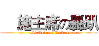     施主席の轟趴 (           shi chairman the home party)
