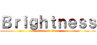 Ｂｒｉｇｈｔｎｅｓｓ (attack on titan)