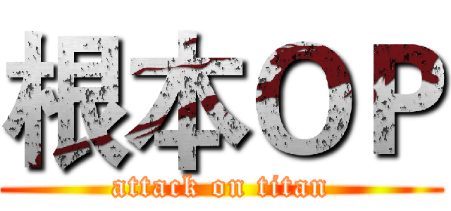 根本ＯＰ (attack on titan)