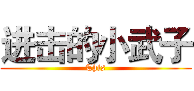 进击的小武子 (This)