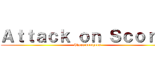 Ａｔｔａｃｋ ｏｎ Ｓｃｏｒｉａ (Three brothers)