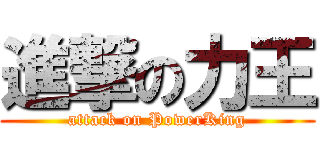 進撃の力王 (attack on PowerKing)