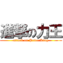 進撃の力王 (attack on PowerKing)