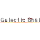 Ｇａｌａｃｔｉｃ Ｂｈａｉ (Sath me crunch)