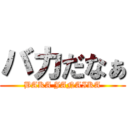 バカだなぁ (BAKA JANAIKA)