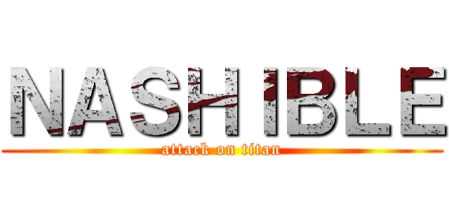 ＮＡＳＨＩＢＬＥ (attack on titan)