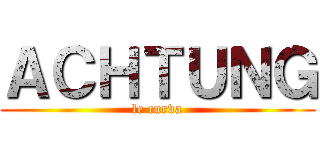 ＡＣＨＴＵＮＧ (le curva)