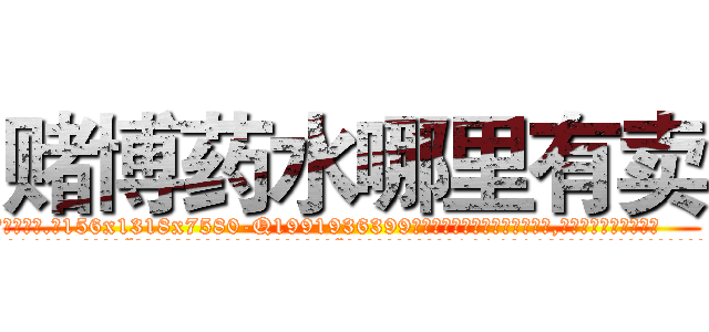 赌博药水哪里有卖 (赌博药水哪里有卖【电.话156x1318x7580-Q1991936399鑫宏药业】我们做的是长期生意,靠的是老客户长期支持
参考消息网2月20日报道 韩媒称，“剩女多、离婚率高的城市，房价一定会上涨。”这是中国经济学家金岩石2016年12月参加在上海举行的房地产相关论坛时说的话。
)