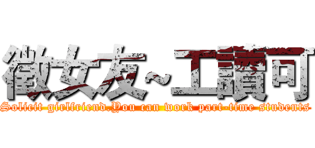 徵女友~工讀可 (Solicit girlfriend.You can work part-time students)