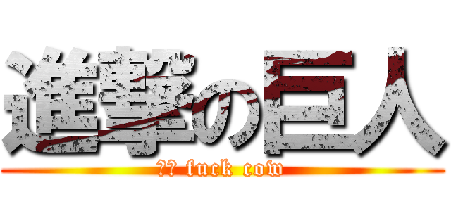進撃の巨人 (ｏｘ fuck cow)