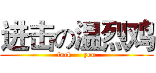 进击の温烈鸡 (fuck     you)
