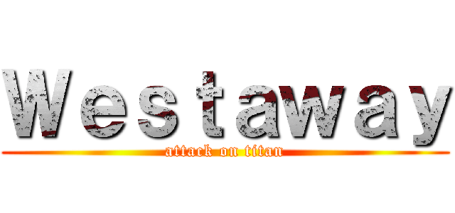 Ｗｅｓｔａｗａｙ (attack on titan)