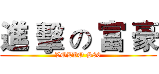 進 擊 の 富 豪 (VOLVO S80)