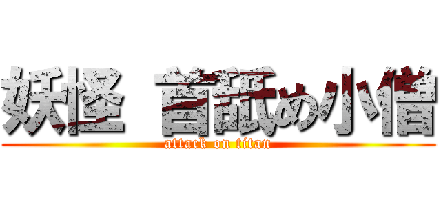 妖怪 首舐め小僧 (attack on titan)