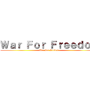 Ｗａｒ Ｆｏｒ Ｆｒｅｅｄｏｍ (War For Freedom)