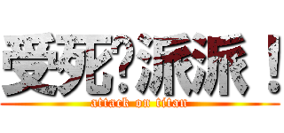 受死吧派派！ (attack on titan)