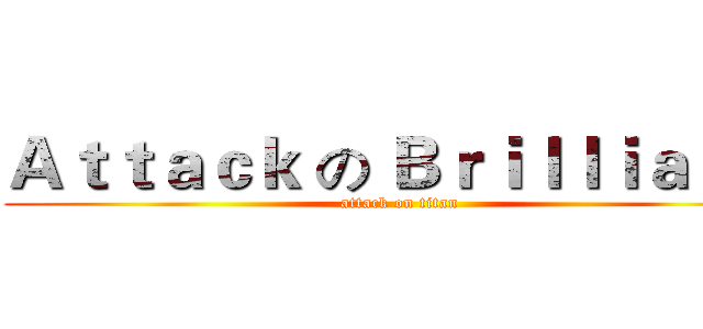 Ａｔｔａｃｋ の Ｂｒｉｌｌｉａｎｔ  (attack on titan)