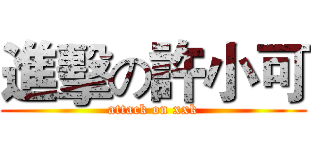 進擊の許小可 (attack on xxk)