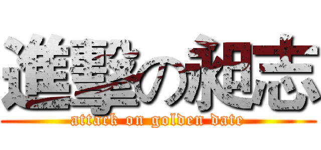 進擊の昶志 (attack on golden date)