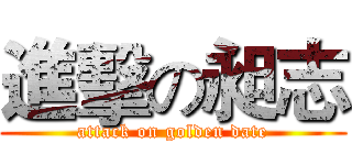 進擊の昶志 (attack on golden date)