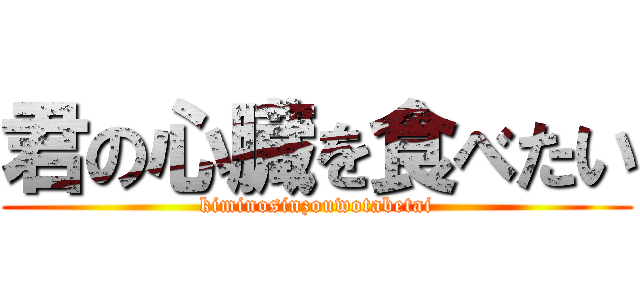 君の心臓を食べたい (kiminosinzouwotabetai)