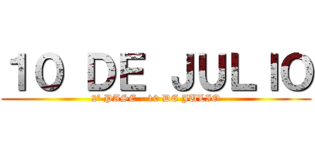 １０ ＤＥ ＪＵＬＩＯ (2º PASE - 10 DE JULIO)