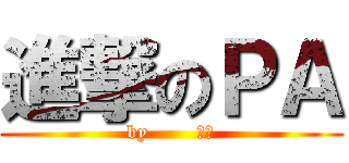 進撃のＰＡ (by       蔡秉)