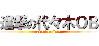 進撃の代々木ＯＢ (attack on titan)